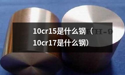 10cr15是什么鋼（10cr17是什么鋼）