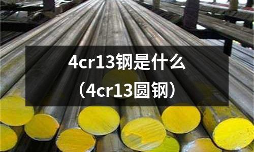 4cr13鋼是什么（4cr13圓鋼）
