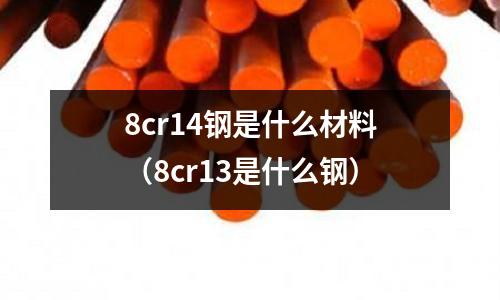 8cr14鋼是什么材料(8cr13是什么鋼)