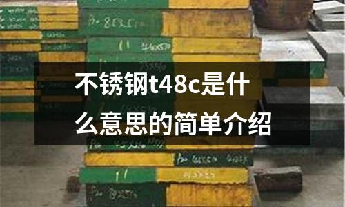不銹鋼t48c是什么意思的簡(jiǎn)單介紹