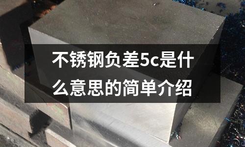 不銹鋼負差5c是什么意思的簡單介紹