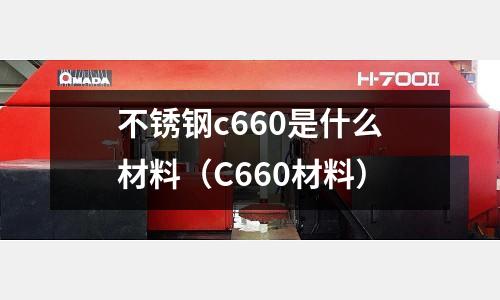 不銹鋼c660是什么材料(C660材料)