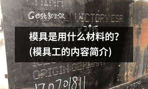 模具是用什么材料的？(模具工的內容簡介)
