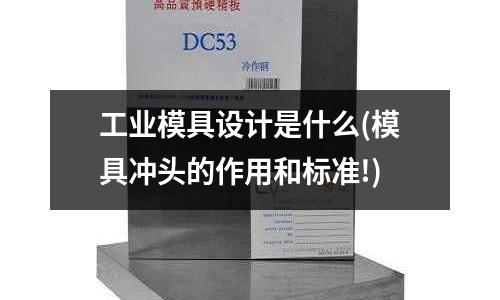 工業模具設計是什么(模具沖頭的作用和標準!)