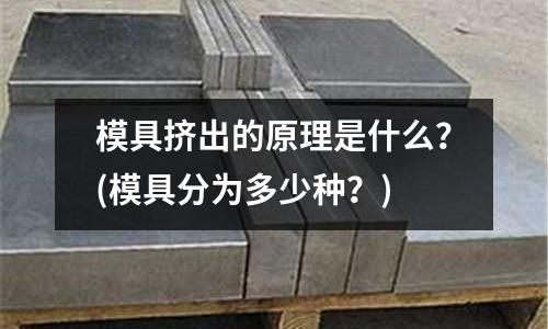 模具擠出的原理是什么？(模具分為多少種？)