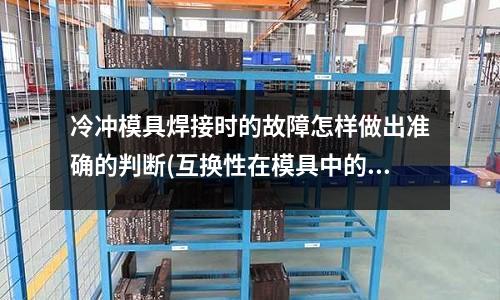 冷沖模具焊接時(shí)的故障怎樣做出準(zhǔn)確的判斷(互換性在模具中的應(yīng)用)