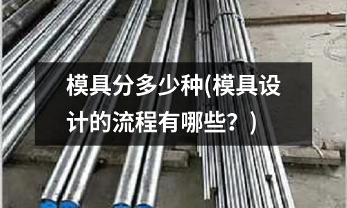 模具分多少種(模具設計的流程有哪些？)