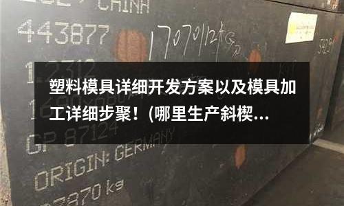 塑料模具詳細開發方案以及模具加工詳細步聚！(哪里生產斜楔，汽車模具標準件)