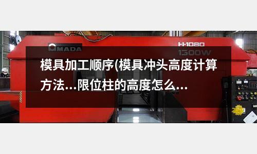 模具加工順序(模具沖頭高度計算方法...限位柱的高度怎么確定)