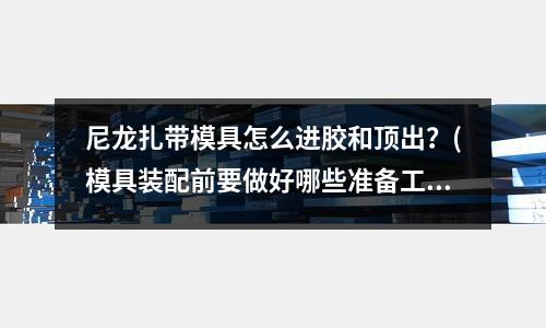 尼龍扎帶模具怎么進膠和頂出？(模具裝配前要做好哪些準備工作)