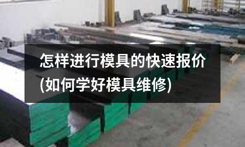 怎樣進行模具的快速報價(如何學好模具維修)