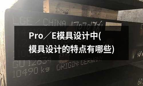 Pro／E模具設計中(模具設計的特點有哪些)