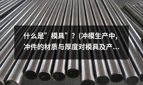什么是”模具”？(沖模生產中,沖件的材質與厚度對模具及產品公差的影響)