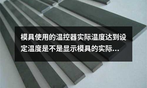 模具使用的溫控器實際溫度達到設定溫度是不是顯示模具的實際溫度(學模具好嗎)