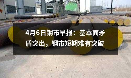 4月6日鋼市早報：基本面矛盾突出，鋼市短期難有突破