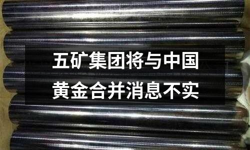 五礦集團(tuán)將與中國(guó)黃金合并消息不實(shí)