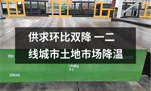 供求環比雙降 一二線城市土地市場降溫
