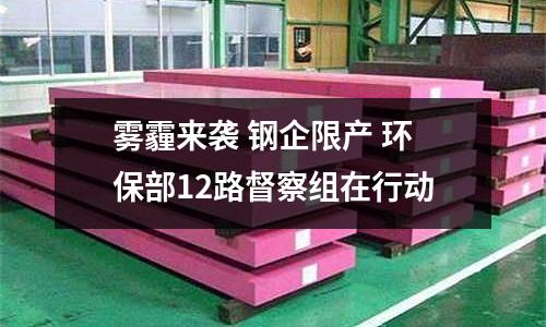 霧霾來襲 鋼企限產(chǎn) 環(huán)保部12路督察組在行動(dòng)