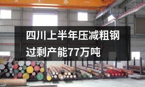 四川上半年壓減粗鋼過剩產(chǎn)能77萬噸