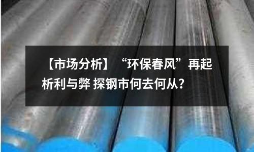 【市場(chǎng)分析】“環(huán)保春風(fēng)”再起析利與弊 探鋼市何去何從？