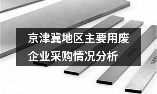 京津冀地區(qū)主要用廢企業(yè)采購(gòu)情況分析