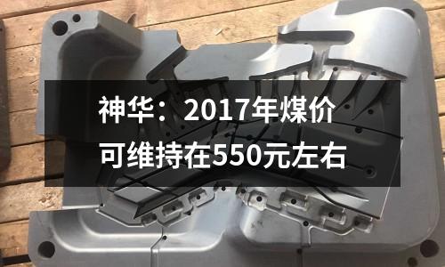 神華：2017年煤價可維持在550元左右