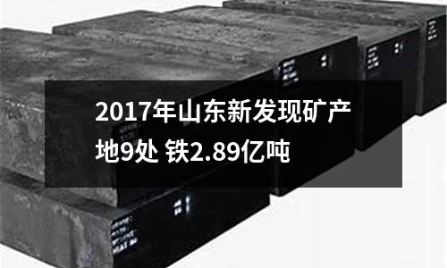 2017年山東新發現礦產地9處 鐵2.89億噸