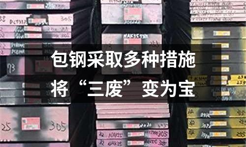 包鋼采取多種措施將“三廢”變?yōu)閷? /></a>
              </div>
              <div   id=