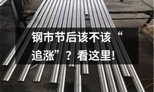 鋼市節后該不該“追漲”？看這里!