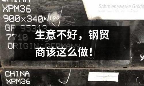 生意不好，鋼貿(mào)商該這么做！