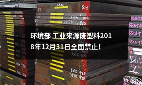 環境部 工業來源廢塑料2018年12月31日全面禁止！