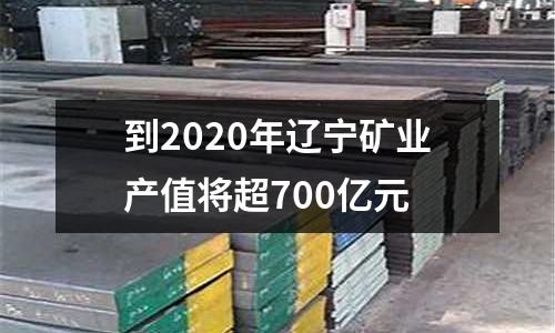 到2020年遼寧礦業(yè)產(chǎn)值將超700億元