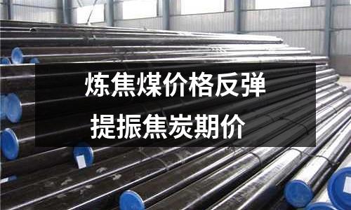 煉焦煤價格反彈 提振焦炭期價