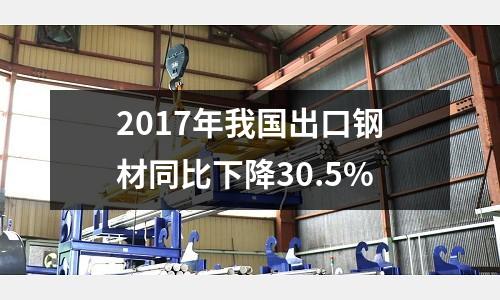 2017年我國出口鋼材同比下降30.5%