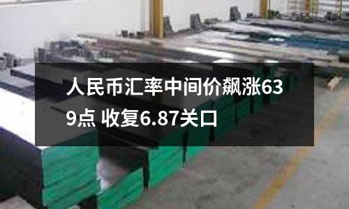 人民幣匯率中間價飆漲639點(diǎn) 收復(fù)6.87關(guān)口