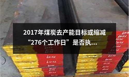 2017年煤炭去產能目標或縮減 “276個工作日”是否執行成關鍵