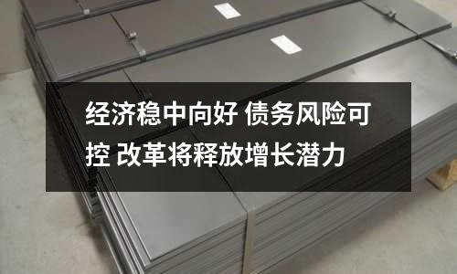 經濟穩中向好 債務風險可控 改革將釋放增長潛力