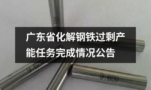 廣東省化解鋼鐵過剩產(chǎn)能任務(wù)完成情況公告