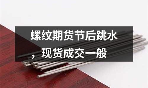 螺紋期貨節(jié)后跳水，現(xiàn)貨成交一般