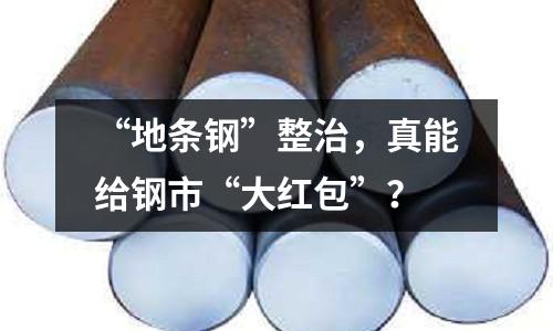 “地條鋼”整治，真能給鋼市“大紅包”？