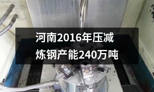 河南2016年壓減煉鋼產(chǎn)能240萬(wàn)噸