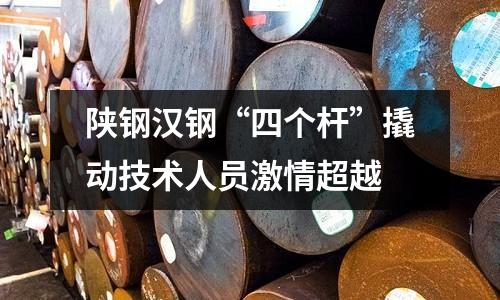 陜鋼漢鋼“四個桿”撬動技術人員激情超越
