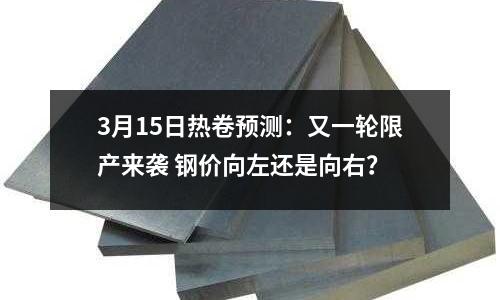 3月15日熱卷預測：又一輪限產來襲 鋼價向左還是向右？