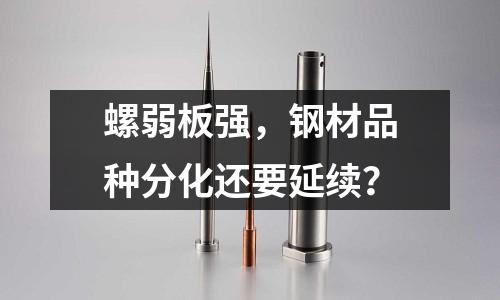 螺弱板強，鋼材品種分化還要延續？