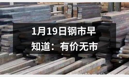 1月19日鋼市早知道：有價無市