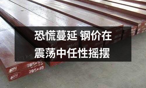 恐慌蔓延 鋼價在震蕩中任性搖擺