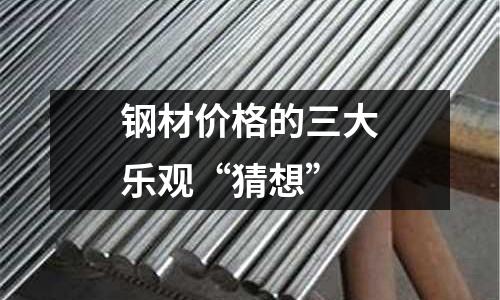 鋼材價(jià)格的三大樂(lè)觀“猜想”