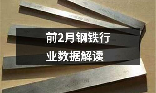 前2月鋼鐵行業(yè)數(shù)據(jù)解讀