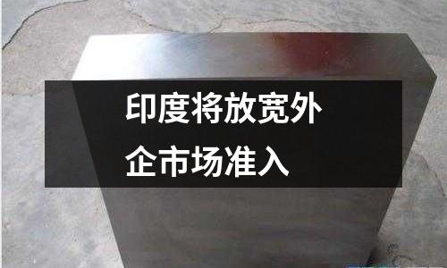 印度將放寬外企市場準入