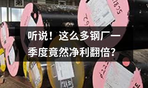 聽說！這么多鋼廠一季度竟然凈利翻倍？